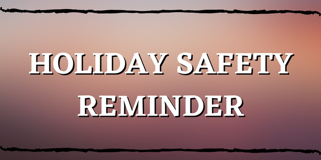 HOLIDAY SAFETY REMINDER