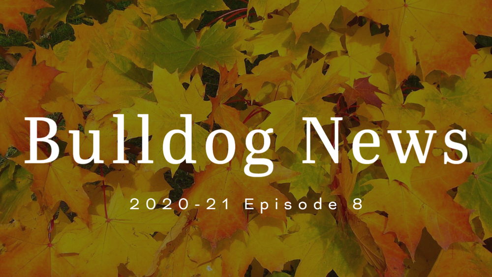 Bulldog News: Episode 8, 2020-2021