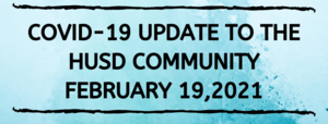 HUSD CORONAVIRUS/COVID-19 UPDATE FEBRUARY 19, 2021