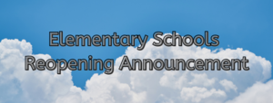 Elementary Schools Reopening Announcement