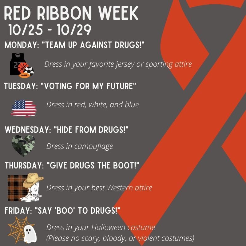 Red Ribbon Week 10/25-10/29, Monday: Sports attire, Tuesday: Red, White, and Blue, Wednesday: Camouflage, Thursday: Western attire, Friday: Costumes 