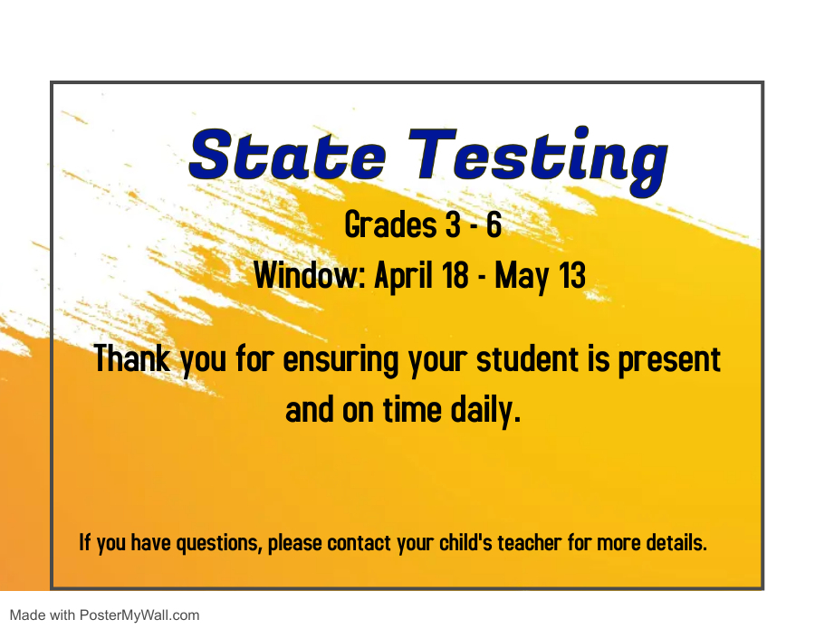 State testing.  Grades 3 through 6. April 18 through May 13. 
