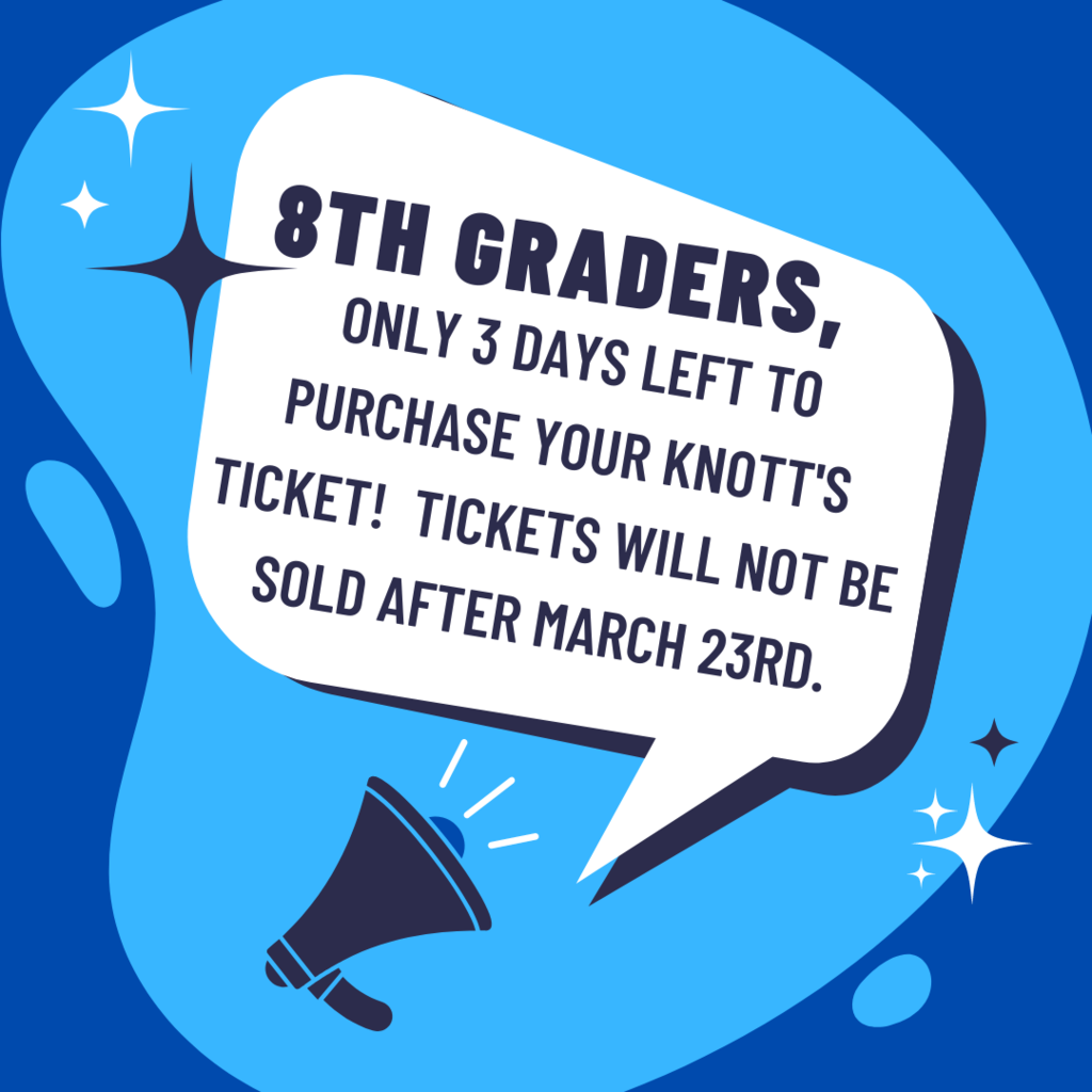 8th Graders - Last day to buy a knott's ticket is March 23rd.